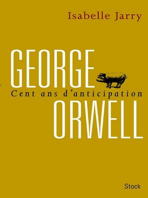 cover image of George Orwell, 100 ans d'anticipation